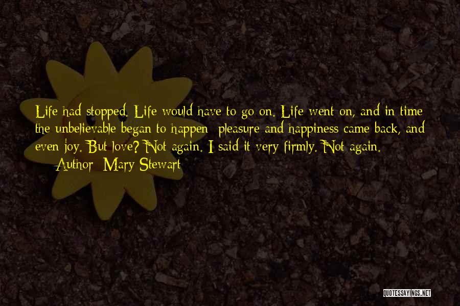 Mary Stewart Quotes: Life Had Stopped. Life Would Have To Go On. Life Went On, And In Time The Unbelievable Began To Happen;