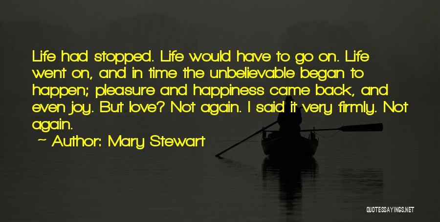 Mary Stewart Quotes: Life Had Stopped. Life Would Have To Go On. Life Went On, And In Time The Unbelievable Began To Happen;