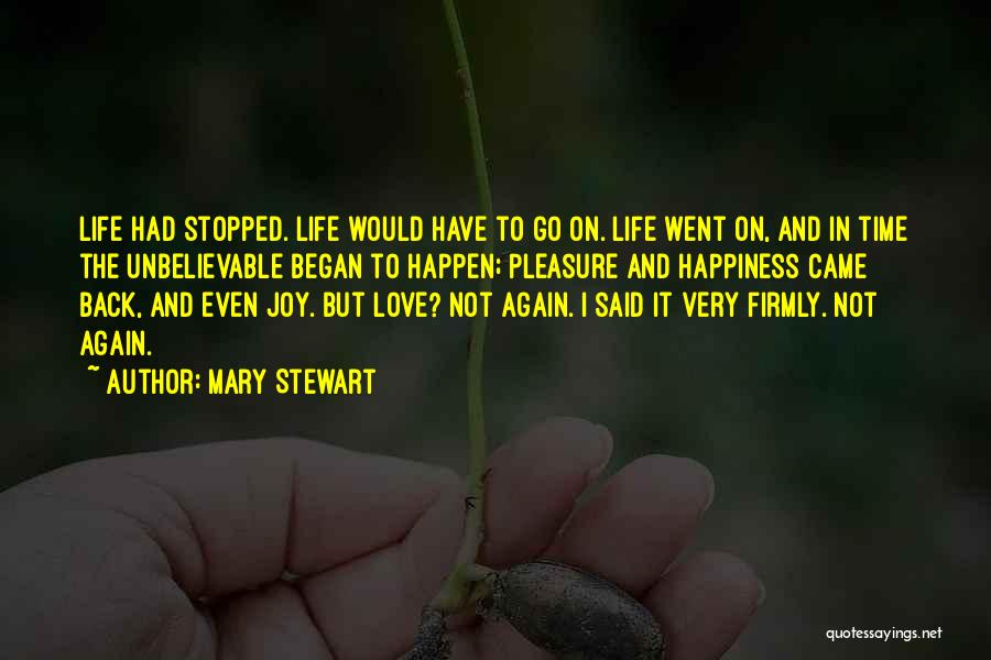 Mary Stewart Quotes: Life Had Stopped. Life Would Have To Go On. Life Went On, And In Time The Unbelievable Began To Happen;