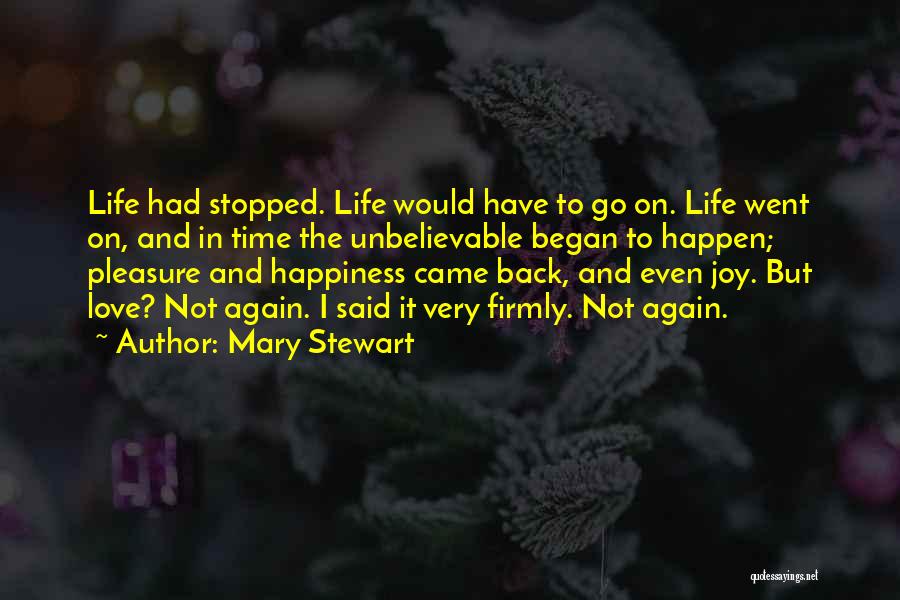Mary Stewart Quotes: Life Had Stopped. Life Would Have To Go On. Life Went On, And In Time The Unbelievable Began To Happen;