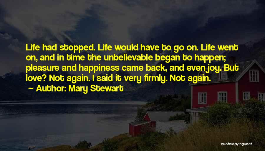 Mary Stewart Quotes: Life Had Stopped. Life Would Have To Go On. Life Went On, And In Time The Unbelievable Began To Happen;