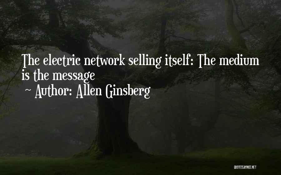 Allen Ginsberg Quotes: The Electric Network Selling Itself: The Medium Is The Message