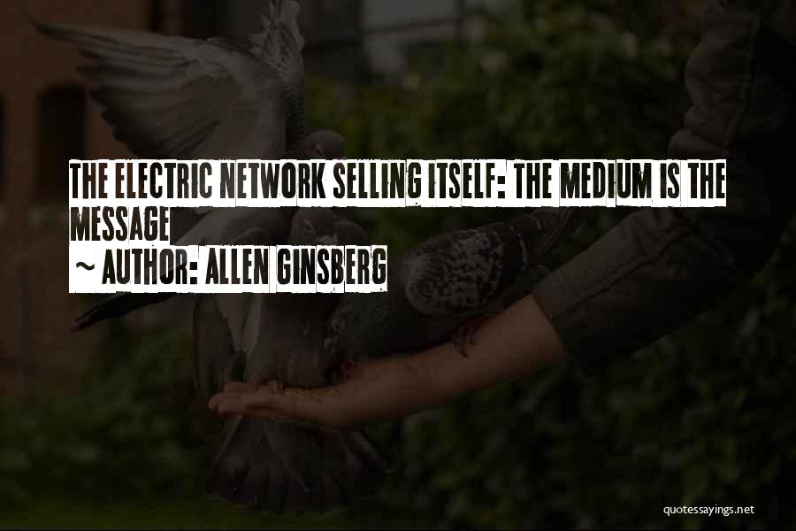 Allen Ginsberg Quotes: The Electric Network Selling Itself: The Medium Is The Message