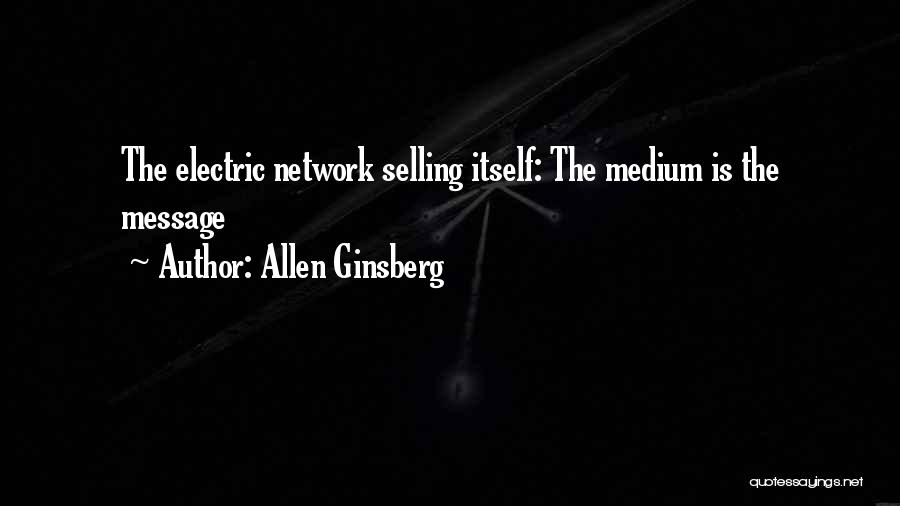 Allen Ginsberg Quotes: The Electric Network Selling Itself: The Medium Is The Message