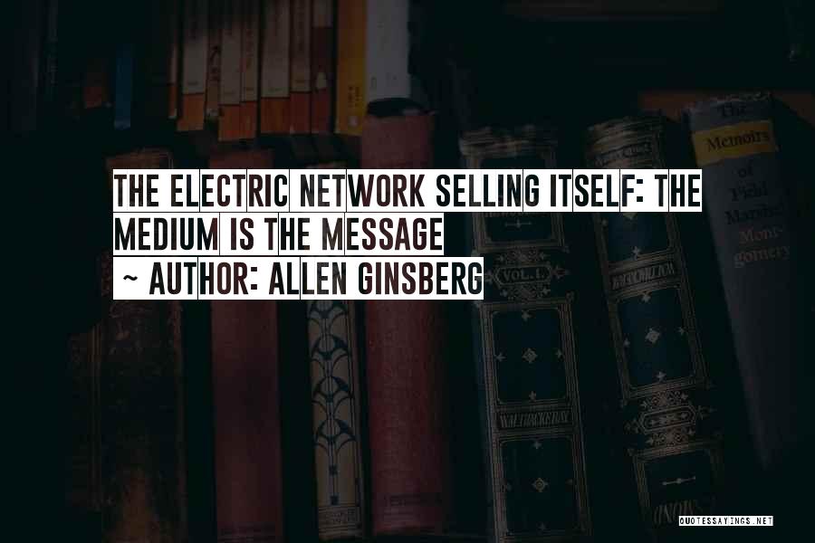 Allen Ginsberg Quotes: The Electric Network Selling Itself: The Medium Is The Message