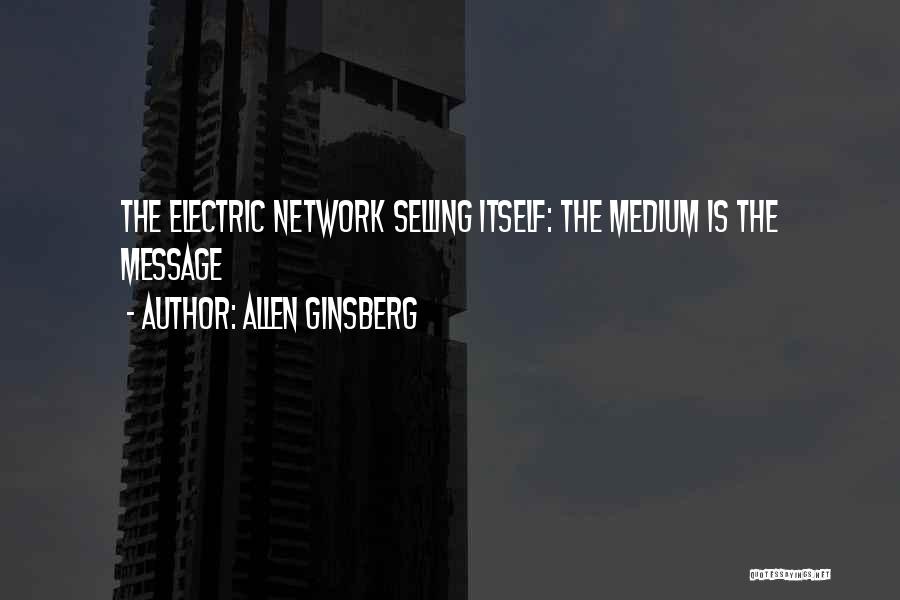 Allen Ginsberg Quotes: The Electric Network Selling Itself: The Medium Is The Message