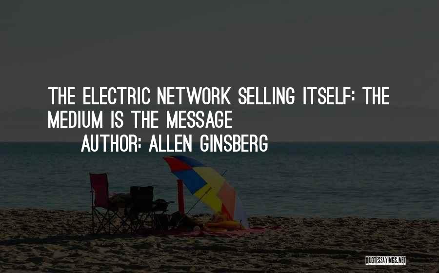 Allen Ginsberg Quotes: The Electric Network Selling Itself: The Medium Is The Message