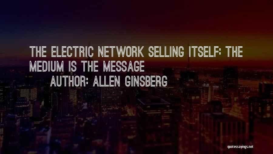 Allen Ginsberg Quotes: The Electric Network Selling Itself: The Medium Is The Message
