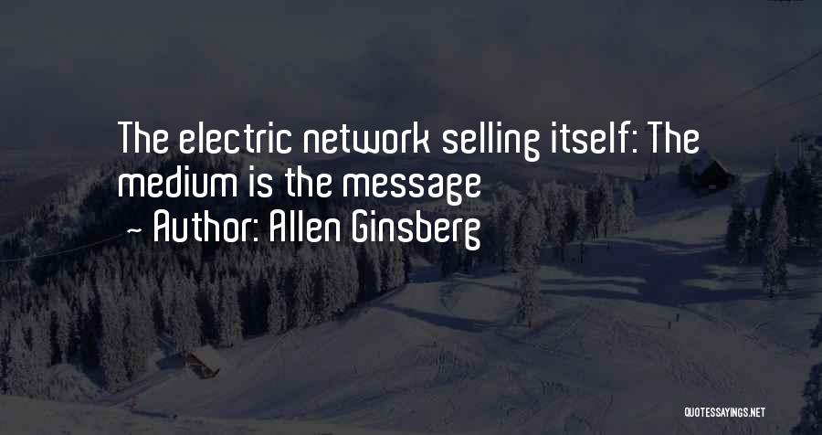 Allen Ginsberg Quotes: The Electric Network Selling Itself: The Medium Is The Message