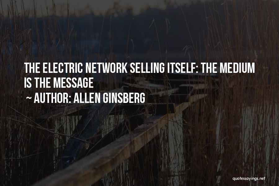 Allen Ginsberg Quotes: The Electric Network Selling Itself: The Medium Is The Message