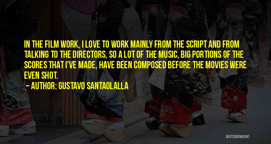 Gustavo Santaolalla Quotes: In The Film Work, I Love To Work Mainly From The Script And From Talking To The Directors, So A