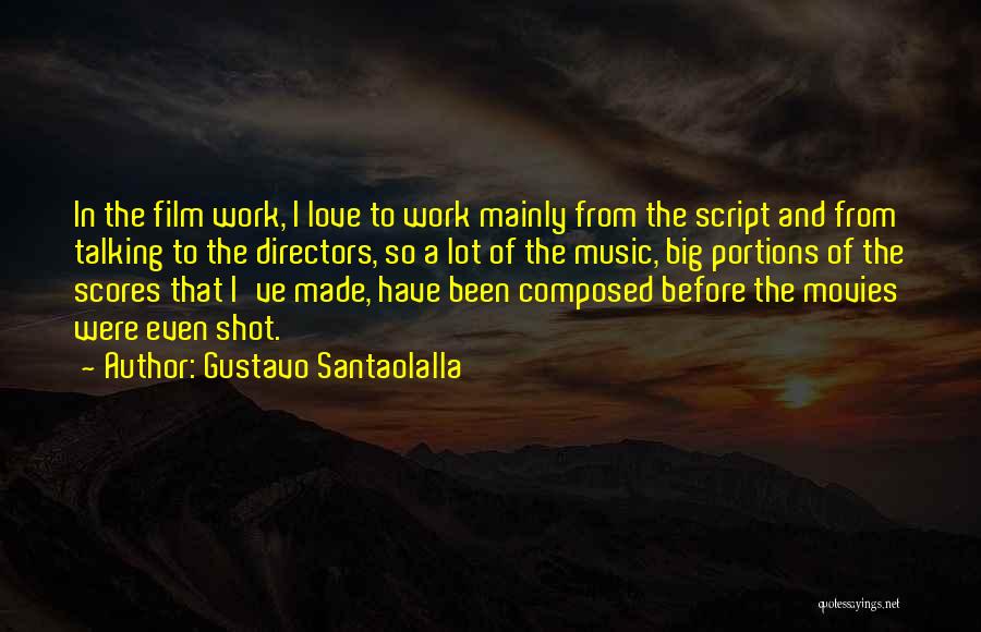 Gustavo Santaolalla Quotes: In The Film Work, I Love To Work Mainly From The Script And From Talking To The Directors, So A