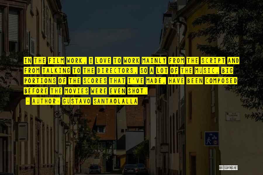 Gustavo Santaolalla Quotes: In The Film Work, I Love To Work Mainly From The Script And From Talking To The Directors, So A