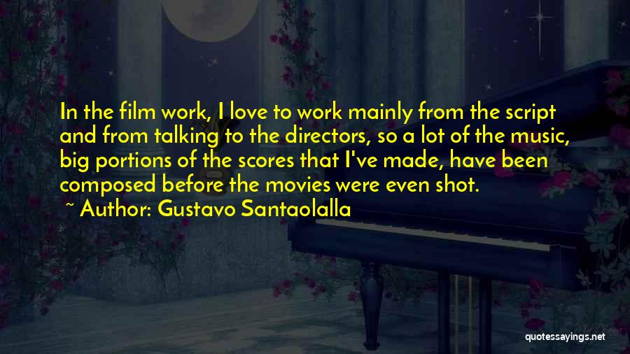 Gustavo Santaolalla Quotes: In The Film Work, I Love To Work Mainly From The Script And From Talking To The Directors, So A
