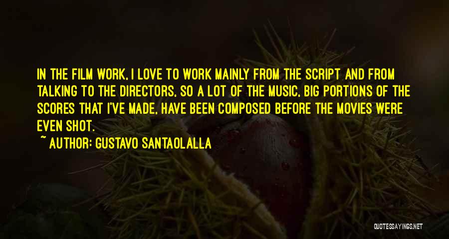 Gustavo Santaolalla Quotes: In The Film Work, I Love To Work Mainly From The Script And From Talking To The Directors, So A