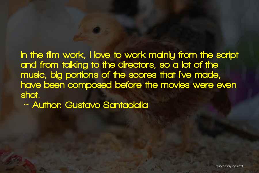 Gustavo Santaolalla Quotes: In The Film Work, I Love To Work Mainly From The Script And From Talking To The Directors, So A