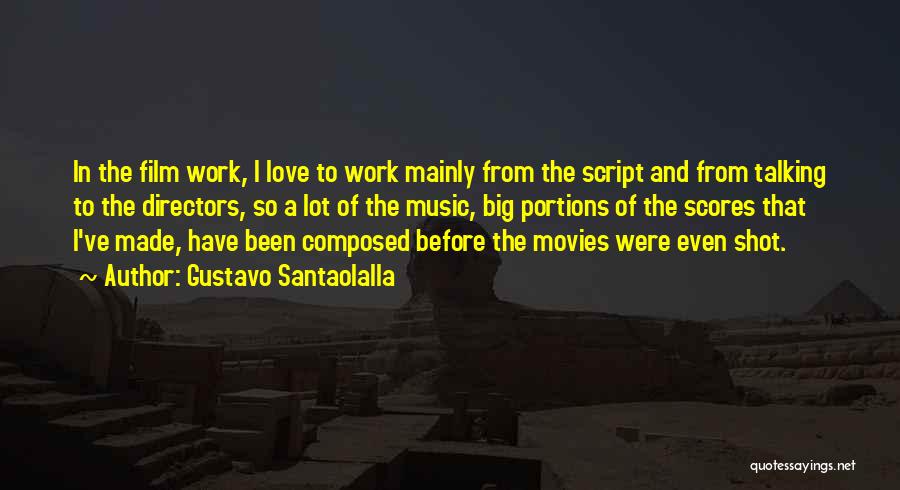 Gustavo Santaolalla Quotes: In The Film Work, I Love To Work Mainly From The Script And From Talking To The Directors, So A