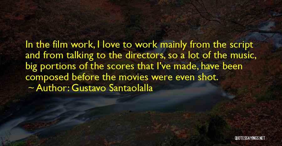 Gustavo Santaolalla Quotes: In The Film Work, I Love To Work Mainly From The Script And From Talking To The Directors, So A
