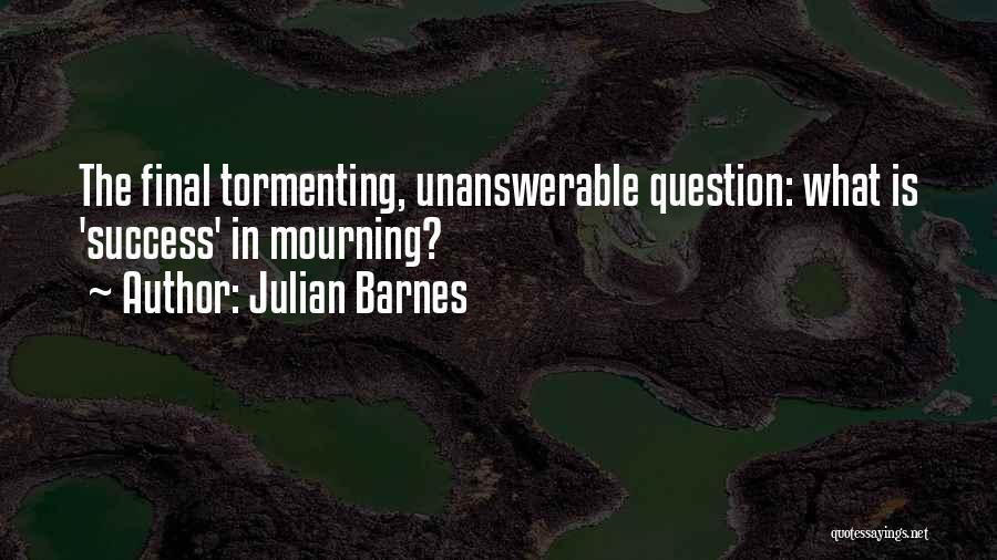 Julian Barnes Quotes: The Final Tormenting, Unanswerable Question: What Is 'success' In Mourning?