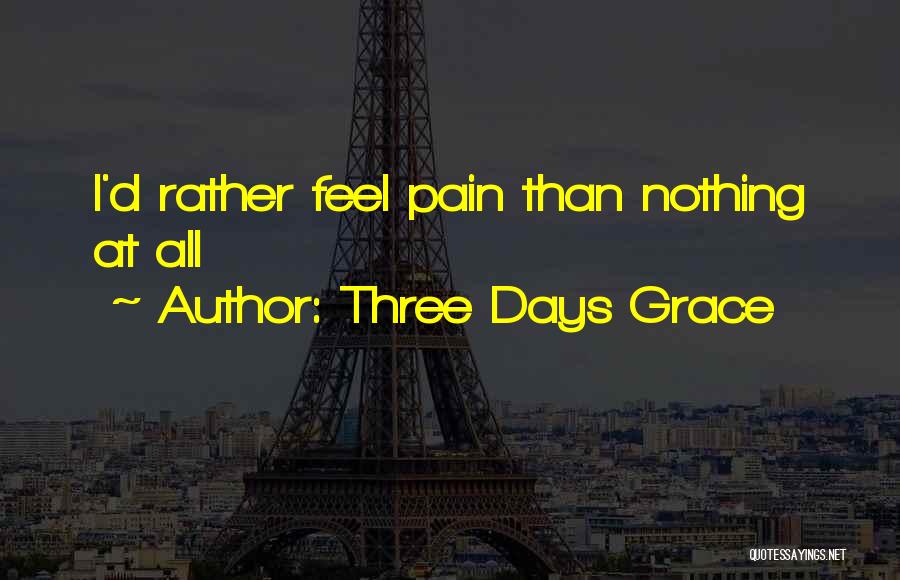 Three Days Grace Quotes: I'd Rather Feel Pain Than Nothing At All