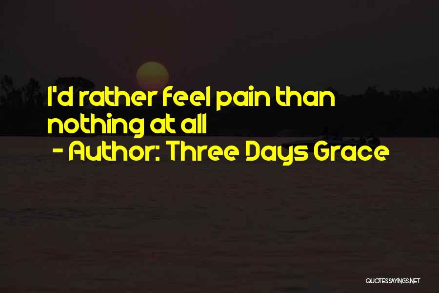 Three Days Grace Quotes: I'd Rather Feel Pain Than Nothing At All