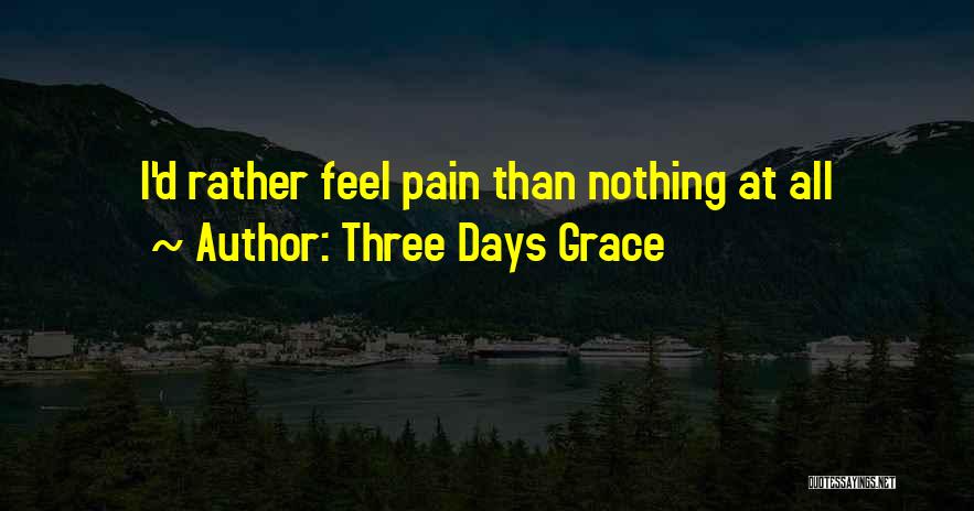 Three Days Grace Quotes: I'd Rather Feel Pain Than Nothing At All