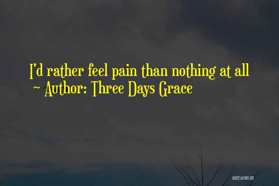 Three Days Grace Quotes: I'd Rather Feel Pain Than Nothing At All
