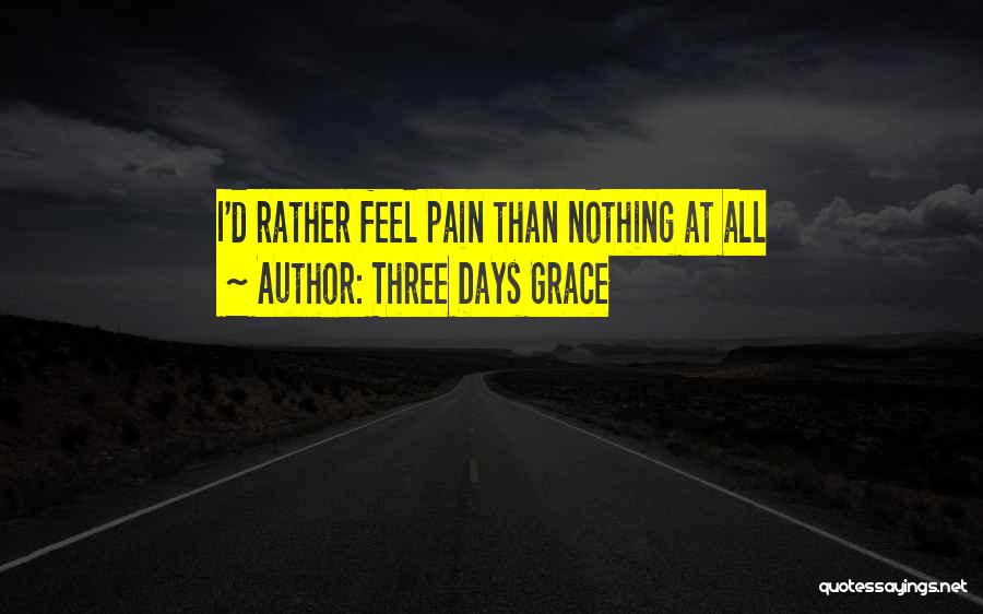 Three Days Grace Quotes: I'd Rather Feel Pain Than Nothing At All