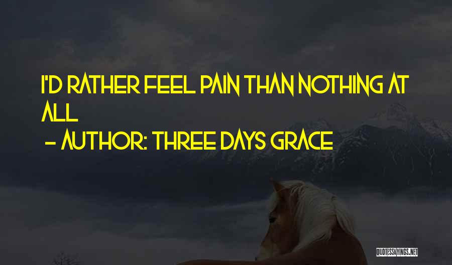 Three Days Grace Quotes: I'd Rather Feel Pain Than Nothing At All