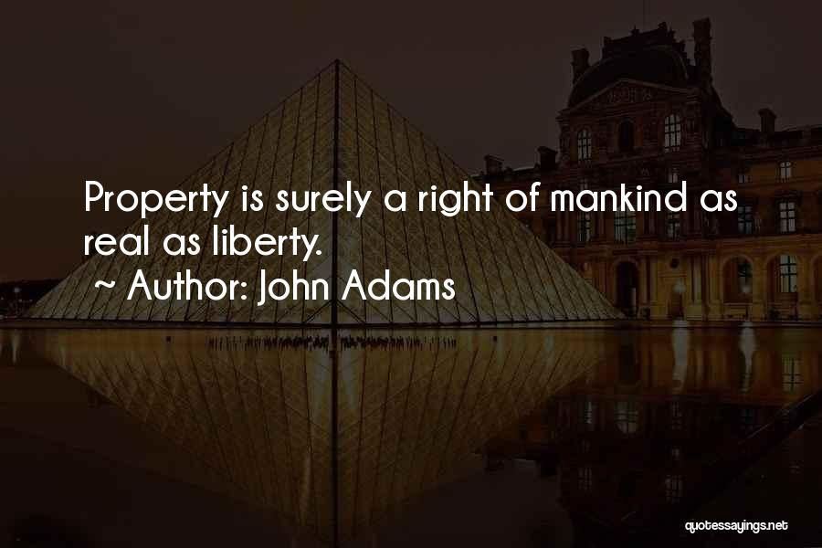 John Adams Quotes: Property Is Surely A Right Of Mankind As Real As Liberty.