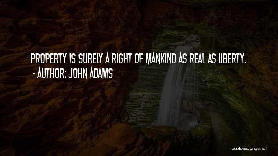 John Adams Quotes: Property Is Surely A Right Of Mankind As Real As Liberty.