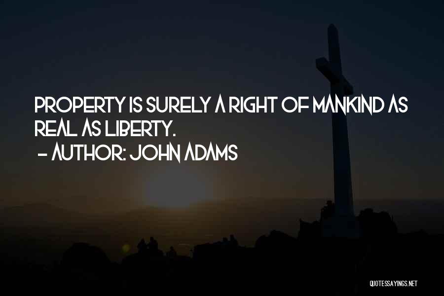 John Adams Quotes: Property Is Surely A Right Of Mankind As Real As Liberty.