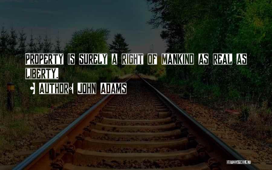 John Adams Quotes: Property Is Surely A Right Of Mankind As Real As Liberty.