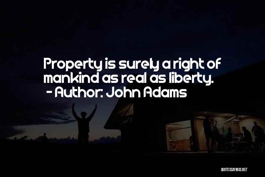John Adams Quotes: Property Is Surely A Right Of Mankind As Real As Liberty.