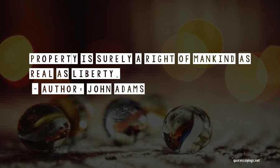 John Adams Quotes: Property Is Surely A Right Of Mankind As Real As Liberty.
