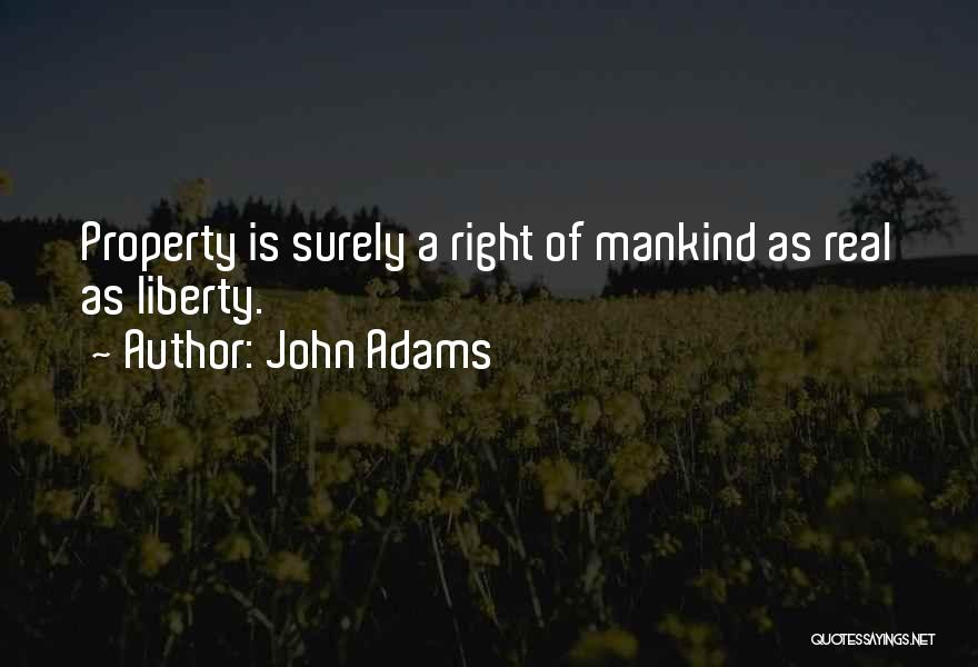 John Adams Quotes: Property Is Surely A Right Of Mankind As Real As Liberty.