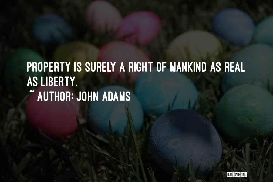 John Adams Quotes: Property Is Surely A Right Of Mankind As Real As Liberty.