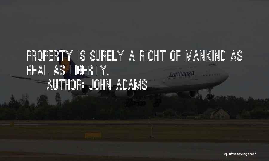 John Adams Quotes: Property Is Surely A Right Of Mankind As Real As Liberty.