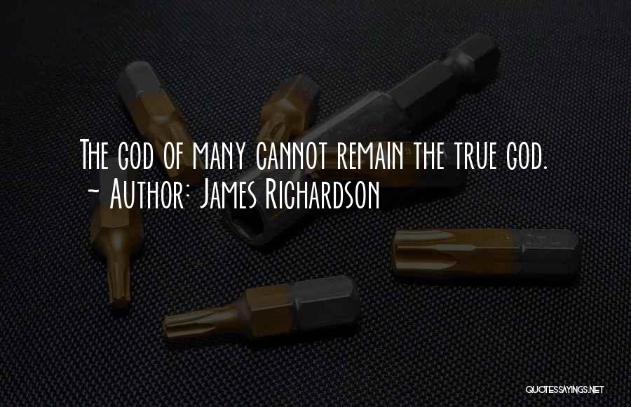 James Richardson Quotes: The God Of Many Cannot Remain The True God.