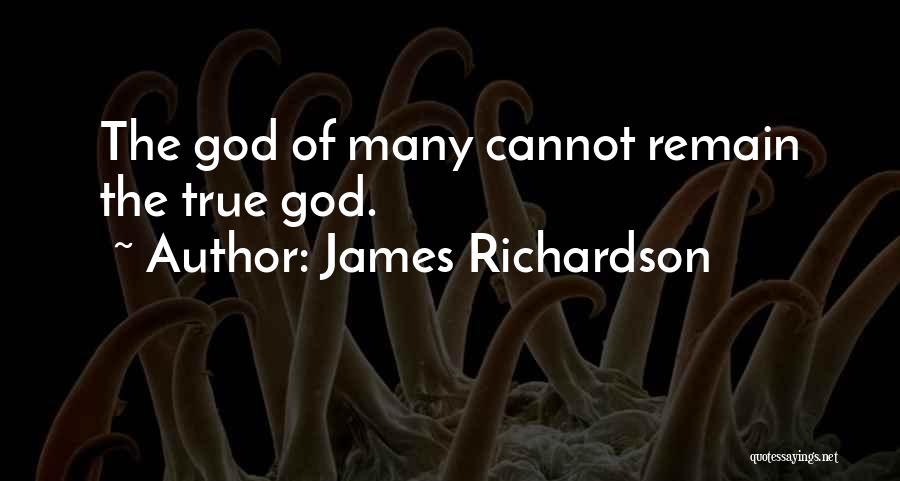 James Richardson Quotes: The God Of Many Cannot Remain The True God.