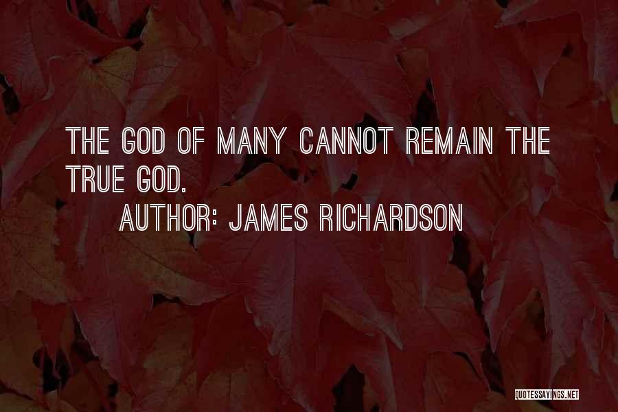 James Richardson Quotes: The God Of Many Cannot Remain The True God.