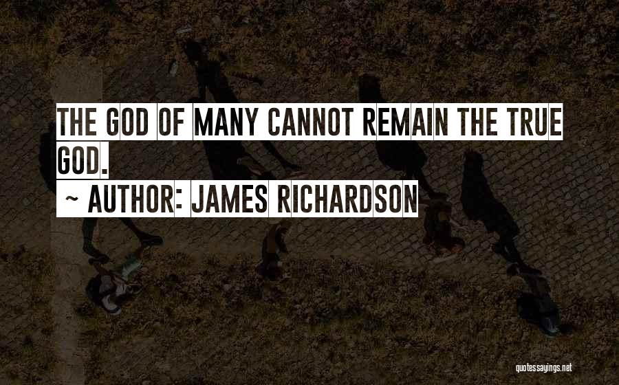 James Richardson Quotes: The God Of Many Cannot Remain The True God.