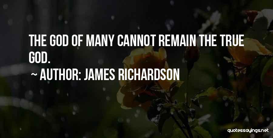 James Richardson Quotes: The God Of Many Cannot Remain The True God.
