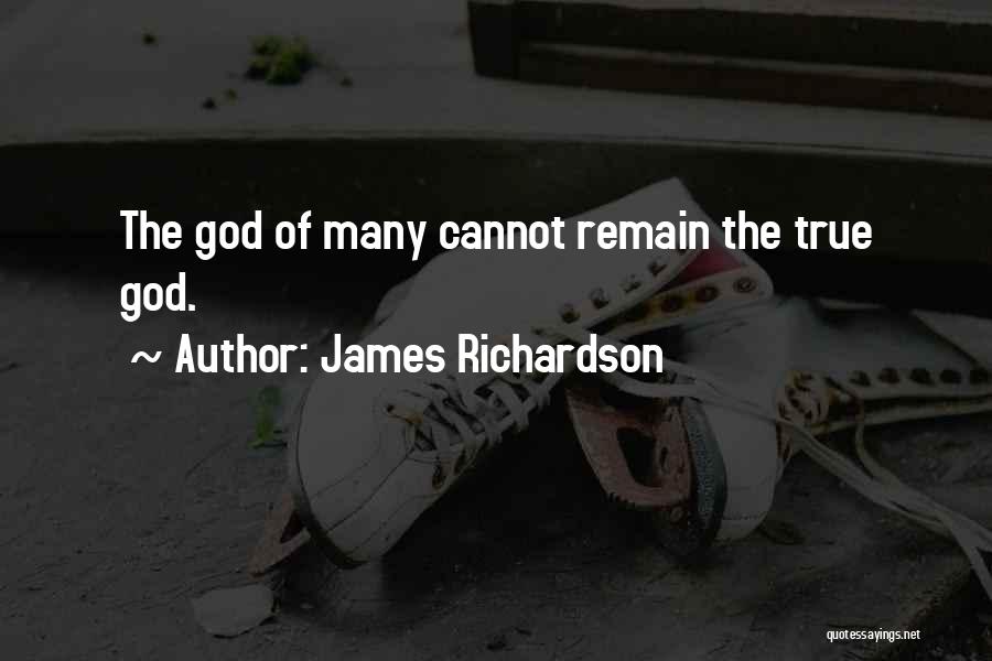 James Richardson Quotes: The God Of Many Cannot Remain The True God.
