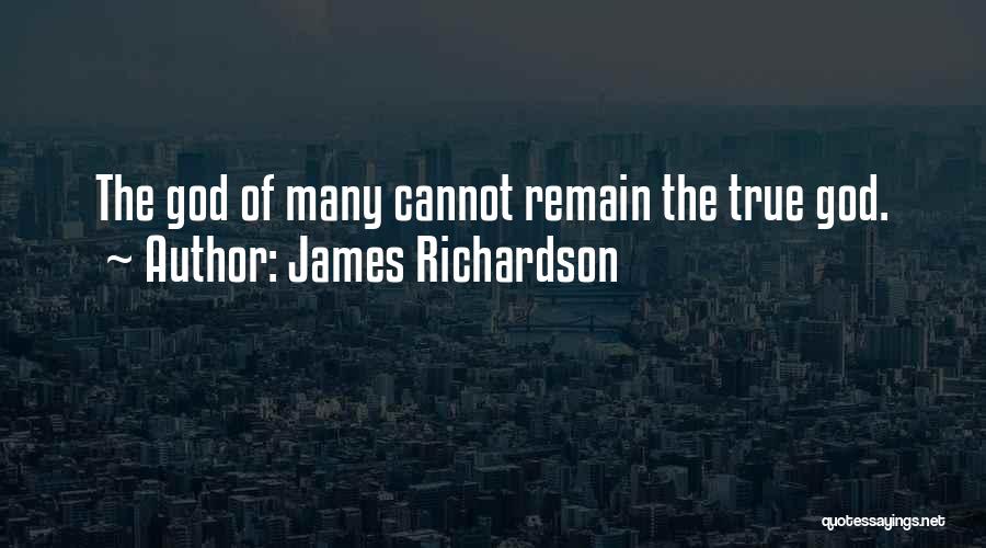 James Richardson Quotes: The God Of Many Cannot Remain The True God.