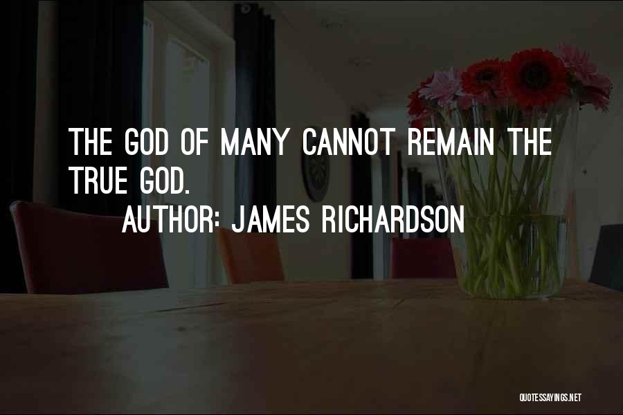 James Richardson Quotes: The God Of Many Cannot Remain The True God.
