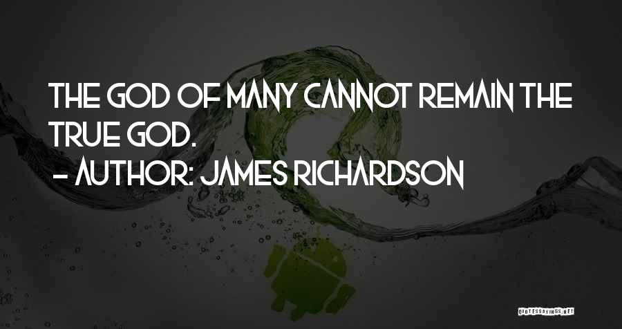 James Richardson Quotes: The God Of Many Cannot Remain The True God.