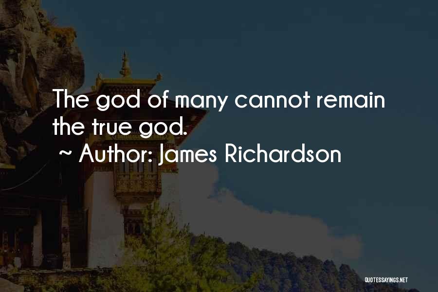 James Richardson Quotes: The God Of Many Cannot Remain The True God.