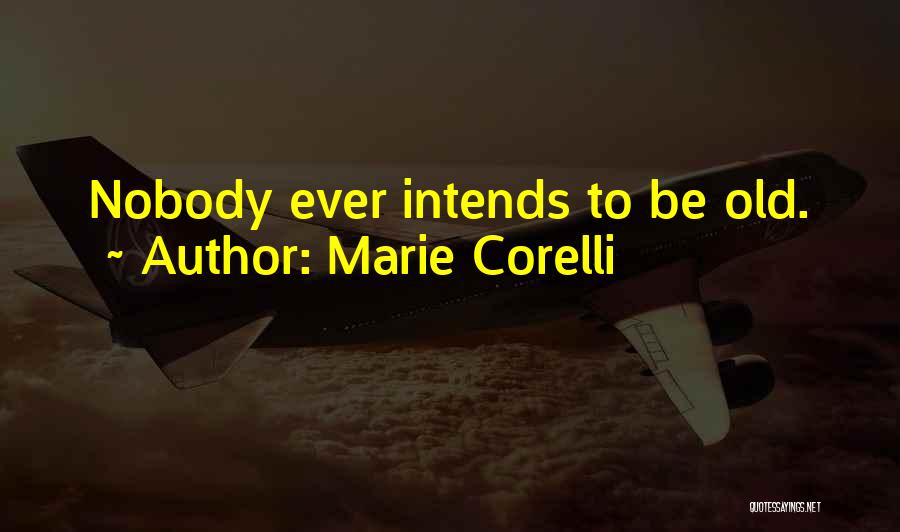 Marie Corelli Quotes: Nobody Ever Intends To Be Old.