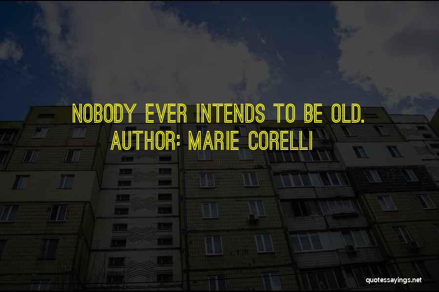 Marie Corelli Quotes: Nobody Ever Intends To Be Old.